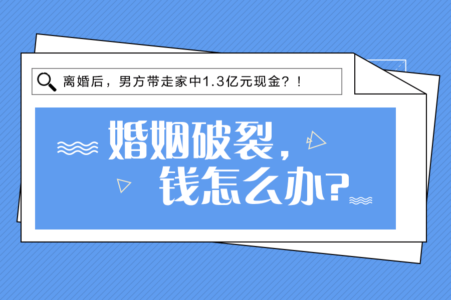 离婚后带走1.3亿现金？！婚姻破裂，钱怎么分？