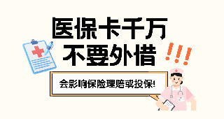 医保卡千万不要外借，会影响保险理赔或投保！